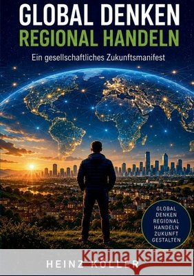 Global denken_Regional handeln: Ein gesellschaftliches Zukunftsmanifest Heinz K?ller 9783696398354 Bod - Books on Demand - książka