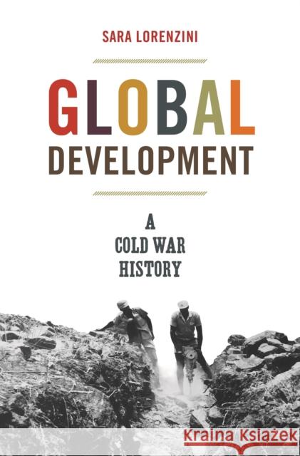 Global Development: A Cold War History Sara Lorenzini 9780691180151 Princeton University Press - książka