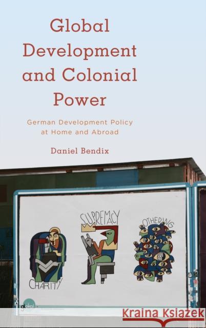 Global Development and Colonial Power: German Development Policy at Home and Abroad Daniel Bendix 9781786603494 Rowman & Littlefield International - książka