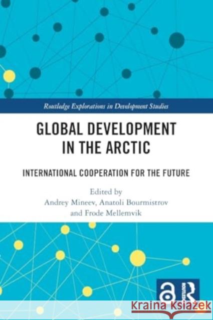 Global Development in the Arctic: International Cooperation for the Future Andrey Mineev Anatoli Bourmistrov Frode Mellemvik 9781032158655 Routledge - książka