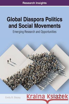 Global Diaspora Politics and Social Movements: Emerging Research and Opportunities Emily B. Stacey 9781522577577 Information Science Reference - książka