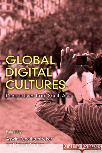 Global Digital Cultures: Perspectives from South Asia Aswin Punathambekar Sriram Mohan 9780472131402 University of Michigan Press - książka