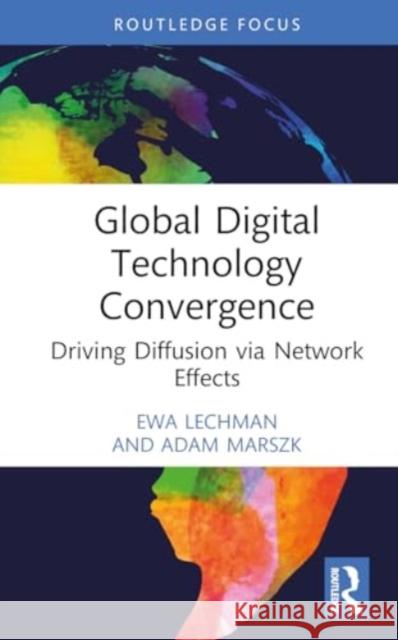 Global Digital Technology Convergence: Driving Diffusion Via Network Effects Ewa Lechman Adam Marszk 9781032512754 Routledge - książka