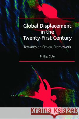 Global Displacement in the Twenty-First Century: Towards an Ethical Framework Phillip Cole 9781474455978 Edinburgh University Press - książka