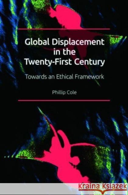 Global Displacement in the Twenty-first Century: Towards an Ethical Framework Phillip (Senior Lecturer in Politics and International Relations, University of the West of England, Bristol.) Cole 9781474455985 Edinburgh University Press - książka