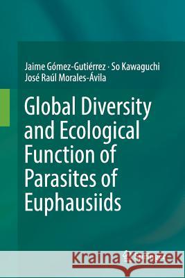 Global Diversity and Ecological Function of Parasites of Euphausiids Jaime Gomez-Gutierrez So Kawaguchi Jose Raul Morales-Avila 9783319822549 Springer - książka