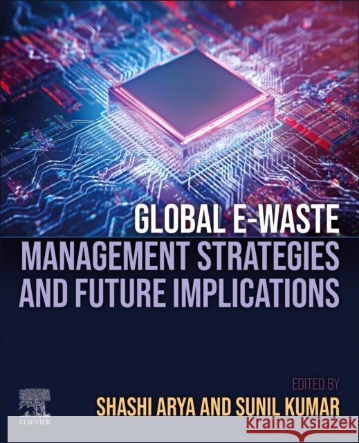 Global E-Waste Management Strategies and Future Implications Sunil Kumar Shashi Arya 9780323999199 Elsevier - książka