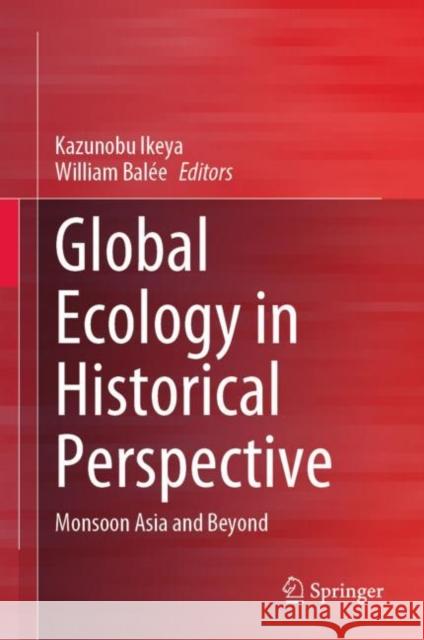 Global Ecology in Historical Perspective: Monsoon Asia and Beyond Kazunobu Ikeya William Bal?e 9789811965562 Springer - książka