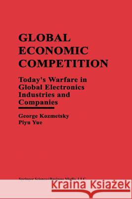 Global Economic Competition: Today's Warfare in Global Electronics Industries and Companies Kozmetsky, George 9781461378785 Springer - książka