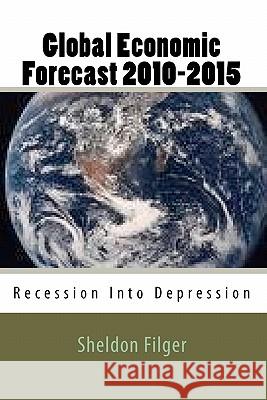 Global Economic Forecast 2010-2015: Recession Into Depression Sheldon Filger 9781449542269 Createspace - książka