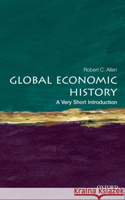 Global Economic History: A Very Short Introduction Robert C. (Professor of Economic History, University of Oxford) Allen 9780199596652 Oxford University Press - książka