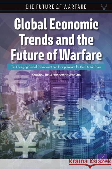 Global Economic Trends and the Future of Warfare: The Changing Global Environment and Its Implications for the U.S. Air Force Howard J. Shatz Nathan Chandler 9781977402981 RAND Corporation - książka