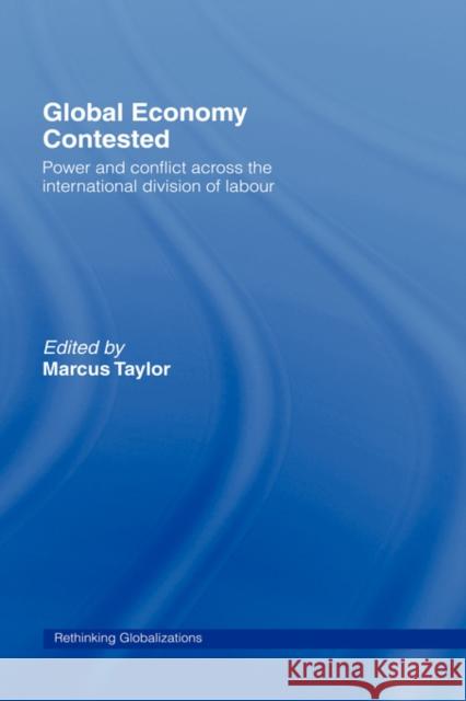 Global Economy Contested: Power and Conflict Across the International Division of Labour Taylor, Marcus 9780415775489 Routledge - książka