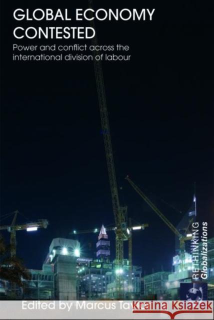Global Economy Contested: Power and Conflict across the International Division of Labour Taylor, Marcus 9780415775496 TAYLOR & FRANCIS LTD - książka