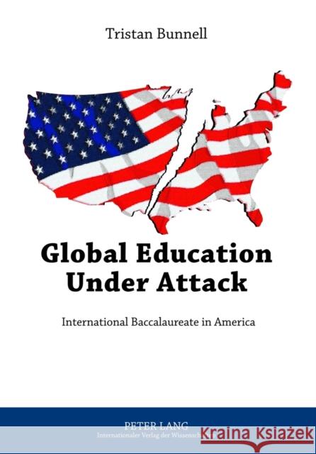 Global Education Under Attack: International Baccalaureate in America Bunnell, Tristan 9783631633946 Lang, Peter, Gmbh, Internationaler Verlag Der - książka