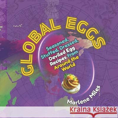 Global Eggs: Seasoned, Stuffed, Dressed, Deviled Egg Recipes from Around the World Marlene Miles 9781967860265 Freshwater Press - książka