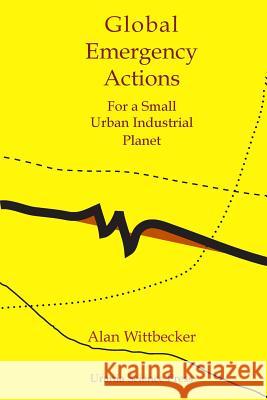 Global Emergency Actions: For a Small Urban Industrial Planet Alan Wittbecker 9781505677478 Createspace - książka
