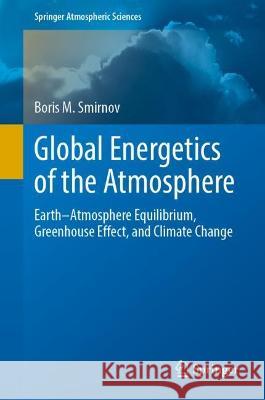 Global Energetics of the Atmosphere: Earth-Atmosphere Equilibrium, Greenhouse Effect, and Climate Change Smirnov, Boris M. 9783030900076 Springer International Publishing - książka