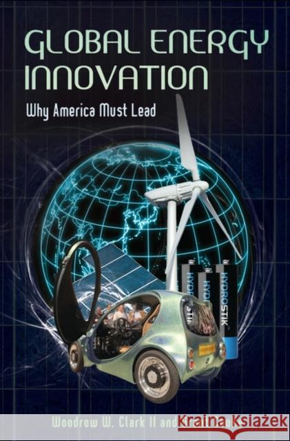 Global Energy Innovation: Why America Must Lead Clark, Woodrow W. 9780313397219 Praeger Publishers - książka