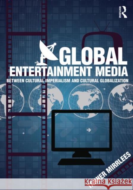 Global Entertainment Media: Between Cultural Imperialism and Cultural Globalization Mirrlees, Tanner 9780415519823  - książka