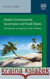 Global Environmental Governance and Small States: Architectures and Agency in the Caribbean Michelle Scobie   9781786437266 Edward Elgar Publishing Ltd