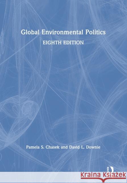 Global Environmental Politics Pamela Chasek David L. Downie (Department of Politics,  9780367227623 Routledge - książka