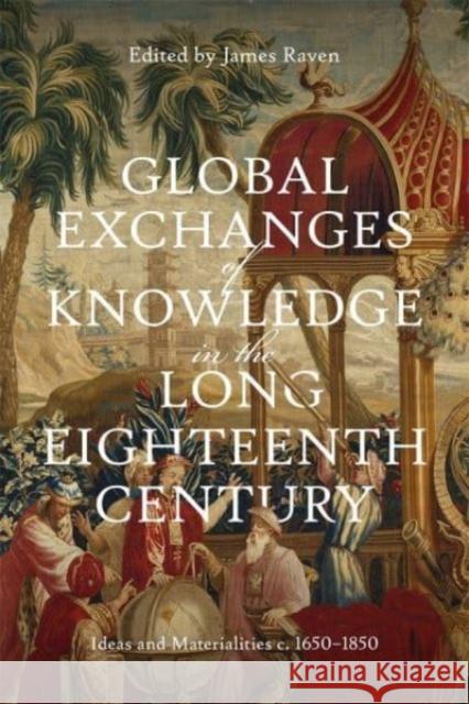 Global Exchanges of Knowledge in the Long Eighteenth Century: Ideas and Materialities C. 1650-1850 James Raven Isabelle Baudino Cynthia Brokaw 9781837650163 Boydell Press - książka