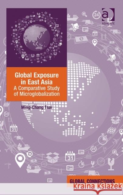 Global Exposure in East Asia: A Comparative Study of Microglobalization Dr. Ming-Chang Tsai Robert Holton  9781409441465 Ashgate Publishing Limited - książka