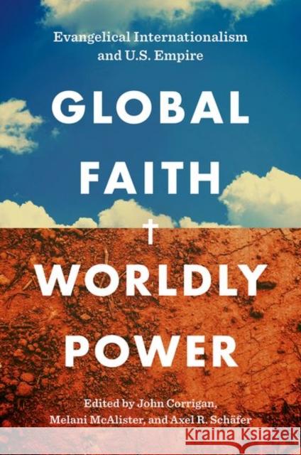 Global Faith, Worldly Power: Evangelical Internationalism and U.S. Empire John Corrigan Melani McAlister Axel R. Sch 9781469670591 University of North Carolina Press - książka