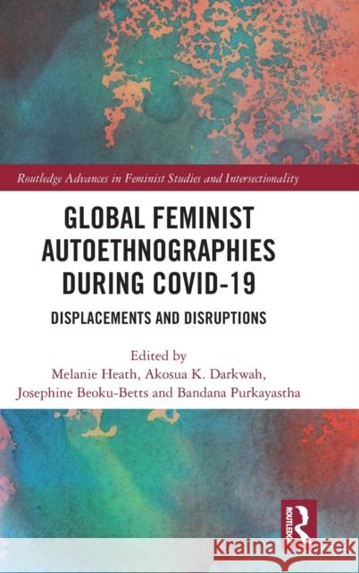 Global Feminist Autoethnographies During COVID-19: Displacements and Disruptions Heath, Melanie 9781032122625 Routledge - książka