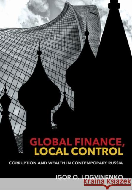 Global Finance, Local Control: Corruption and Wealth in Contemporary Russia Igor O. Logvinenko 9781501759604 Cornell University Press - książka