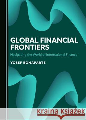 Global Financial Frontiers: Navigating the World of International Finance Yosef Bonaparte 9781036408251 Cambridge Scholars Publishing - książka