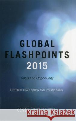 Global Flashpoints 2015: Crisis and Opportunity Craig Cohen Josiane Gabel John Hamre 9781442246300 Center for Strategic & International Studies - książka