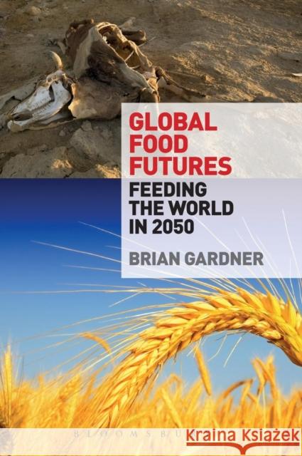 Global Food Futures: Feeding the World in 2050 Gardner, Brian 9780857851543 Bloomsbury Academic - książka