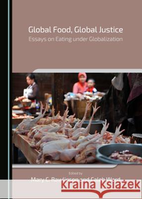 Global Food, Global Justice: Essays on Eating Under Globalization Mary C. Rawlinson Caleb Ward Mary C. Rawlinson 9781443877695 Cambridge Scholars Publishing - książka
