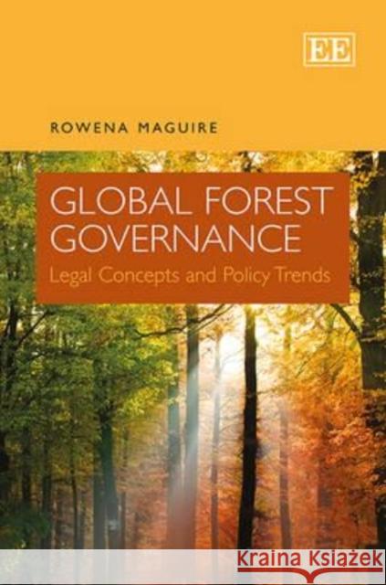 Global Forest Governance: Legal Concepts and Policy Trends Rowena Maguire   9780857936066 Edward Elgar Publishing Ltd - książka