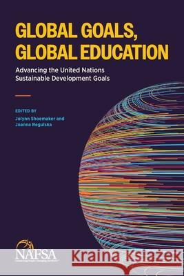 Global Goals, Global Education: Advancing the United Nations Sustainable Development Goals Jolynn Shoemaker Joanna Regulska 9781942719557 Nafsa: Association of International Educators - książka