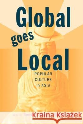 Global Goes Local: Popular Culture in Asia Timothy J. Craig Richard King Nancy Brcak 9780824826116 University of Hawaii Press - książka