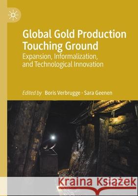 Global Gold Production Touching Ground: Expansion, Informalization, and Technological Innovation Boris Verbrugge Sara Geenen 9783030384883 Palgrave MacMillan - książka