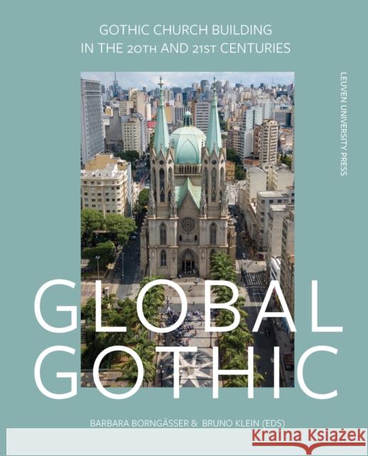 Global Gothic: Gothic Church Buildings in the 20th and 21st Centuries Barbara Borngasser Bruno Klein  9789462703049 Leuven University Press - książka