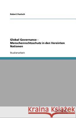 Global Governance - Menschenrechtsschutz in den Vereinten Nationen Robert Paetsch 9783640718085 Grin Verlag - książka