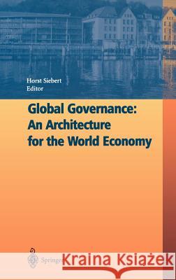 Global Governance: An Architecture for the World Economy Horst Siebert H. Siebert Horst Siebert 9783540004394 Springer - książka