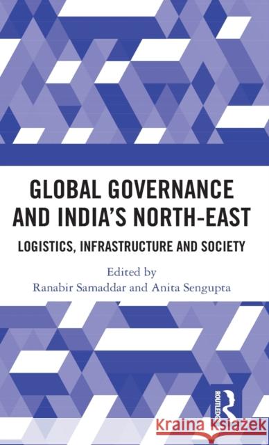 Global Governance and India's North-East: Logistics, Infrastructure and Society Samaddar, Ranabir 9781138342705 Routledge Chapman & Hall - książka