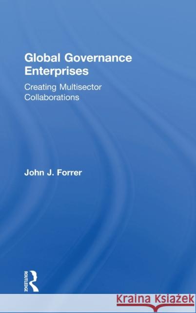 Global Governance Enterprises: Creating Multisector Collaborations John Forrer   9781138812116 Taylor and Francis - książka