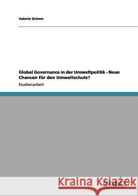 Global Governance in der Umweltpolitik - Neue Chancen für den Umweltschutz? Valerie Grimm 9783656044727 Grin Verlag - książka