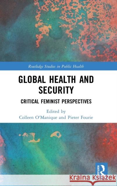 Global Health and Security: Critical Feminist Perspectives Colleen O'Manique Pieter Fourie 9781138677364 Routledge - książka