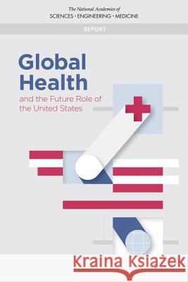 Global Health and the Future Role of the United States National Academies of Sciences Engineeri Health and Medicine Division             Board on Global Health 9780309457637 National Academies Press - książka