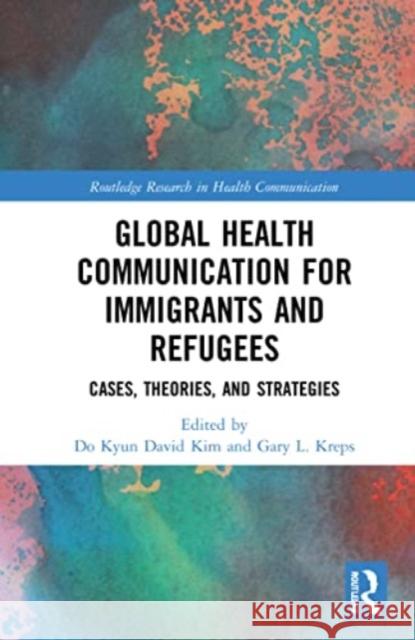 Global Health Communication for Immigrants and Refugees: Cases, Theories, and Strategies Do Kyun David Kim Gary L. Kreps 9781032136370 Routledge - książka