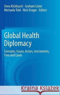 Global Health Diplomacy: Concepts, Issues, Actors, Instruments, Fora and Cases Kickbusch, Ilona 9781461454007 Springer - książka