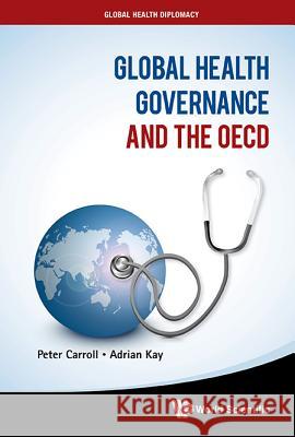 Global Health Governance and the OECD Peter Carroll Adrian Kay 9789814566094 World Scientific Publishing Company - książka